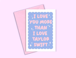 I LOVE YOU MORE THAN TAYLOR SWIFT CARD